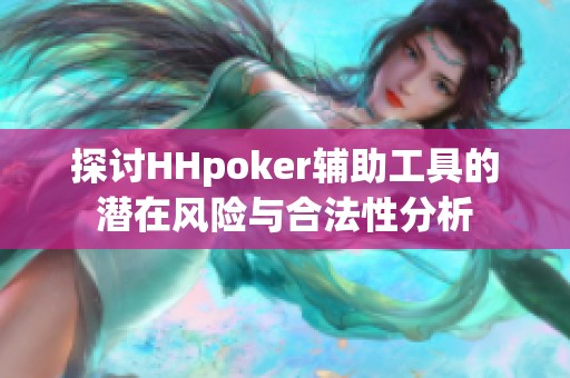 探讨HHpoker辅助工具的潜在风险与合法性分析