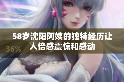 58岁沈阳阿姨的独特经历让人倍感震惊和感动