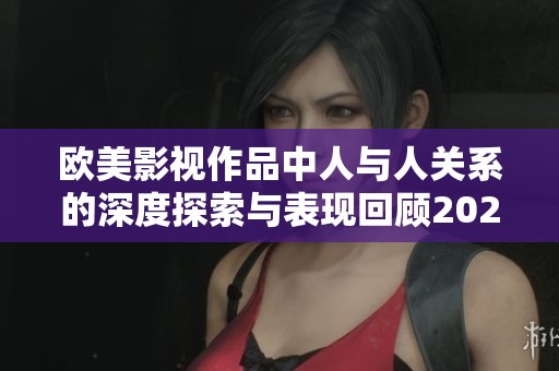 欧美影视作品中人与人关系的深度探索与表现回顾2020