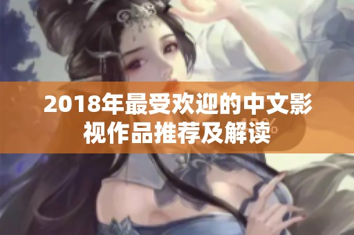 2018年最受欢迎的中文影视作品推荐及解读