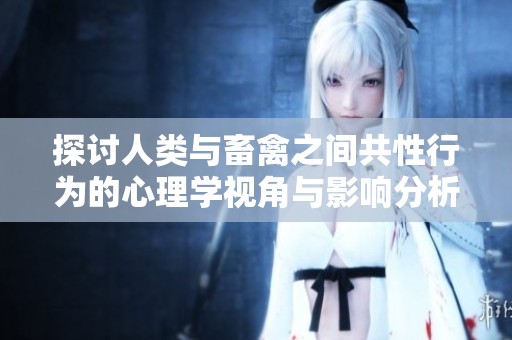探讨人类与畜禽之间共性行为的心理学视角与影响分析