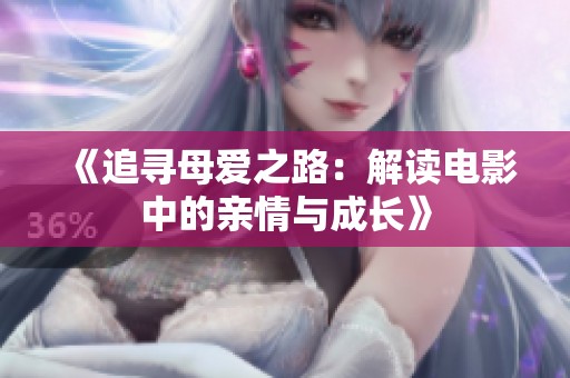 《追寻母爱之路：解读电影中的亲情与成长》