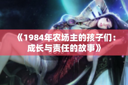 《1984年农场主的孩子们：成长与责任的故事》