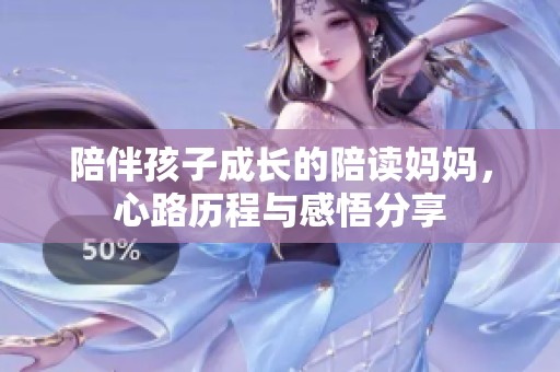 陪伴孩子成长的陪读妈妈，心路历程与感悟分享