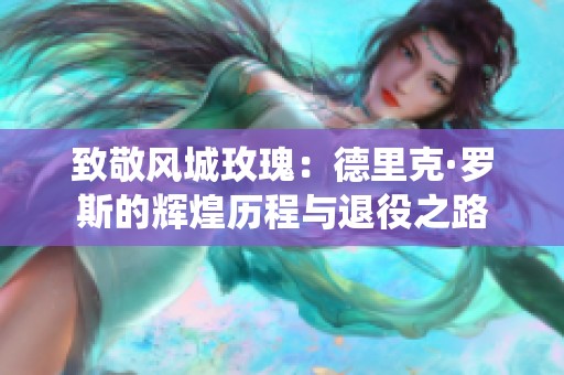 致敬风城玫瑰：德里克·罗斯的辉煌历程与退役之路