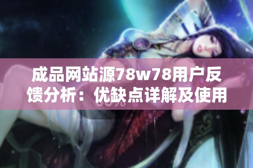 成品网站源78w78用户反馈分析：优缺点详解及使用体验分享