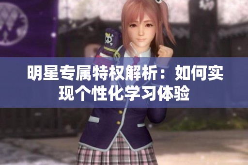 明星专属特权解析：如何实现个性化学习体验