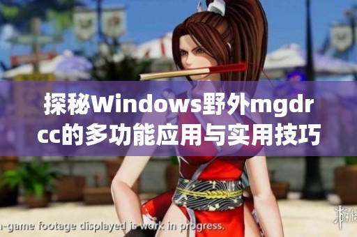 探秘Windows野外mgdrcc的多功能应用与实用技巧