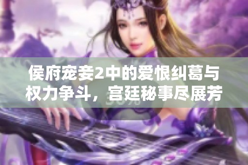 侯府宠妾2中的爱恨纠葛与权力争斗，宫廷秘事尽展芳华
