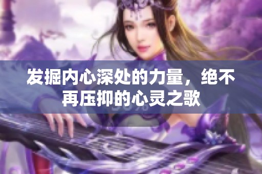 发掘内心深处的力量，绝不再压抑的心灵之歌