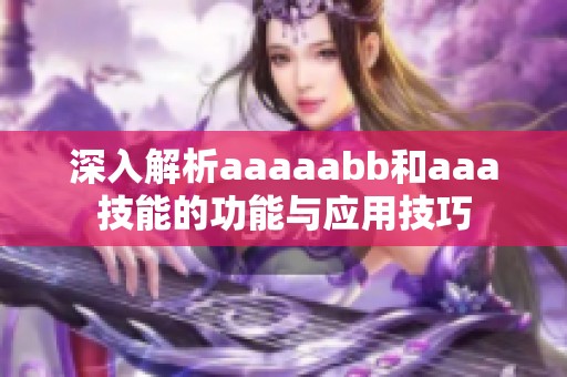 深入解析aaaaabb和aaa技能的功能与应用技巧