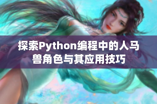 探索Python编程中的人马兽角色与其应用技巧
