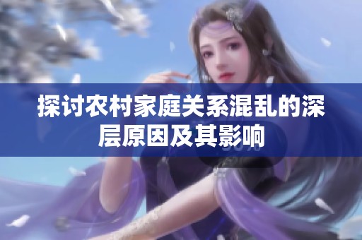 探讨农村家庭关系混乱的深层原因及其影响