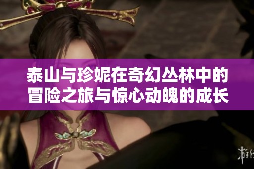泰山与珍妮在奇幻丛林中的冒险之旅与惊心动魄的成长历程