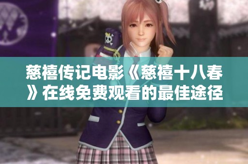 慈禧传记电影《慈禧十八春》在线免费观看的最佳途径分享