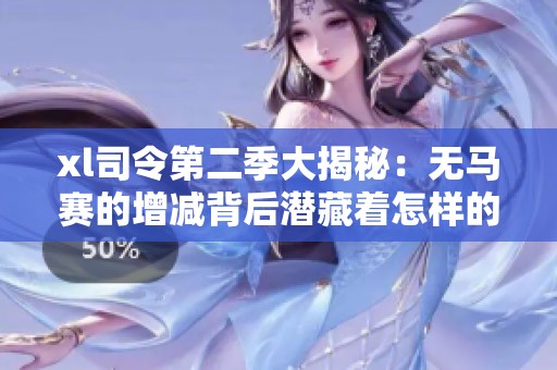 xl司令第二季大揭秘：无马赛的增减背后潜藏着怎样的秘密