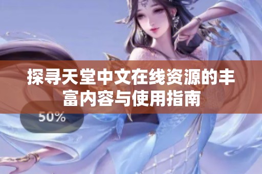 探寻天堂中文在线资源的丰富内容与使用指南