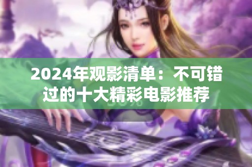 2024年观影清单：不可错过的十大精彩电影推荐