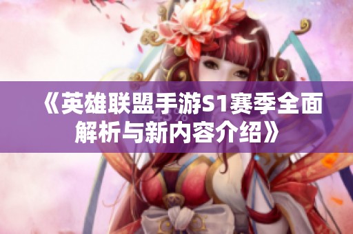 《英雄联盟手游S1赛季全面解析与新内容介绍》