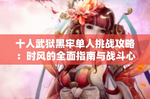 十人武狱黑牢单人挑战攻略：时风的全面指南与战斗心得
