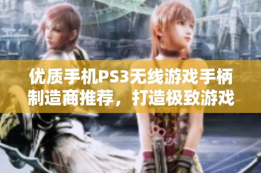 优质手机PS3无线游戏手柄制造商推荐，打造极致游戏体验