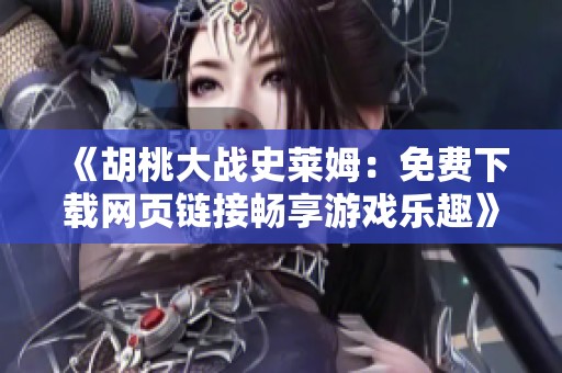 《胡桃大战史莱姆：免费下载网页链接畅享游戏乐趣》
