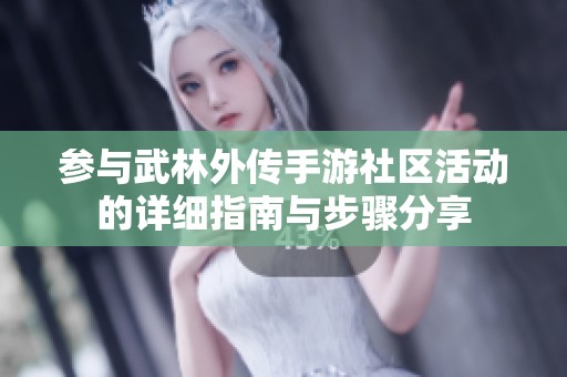 参与武林外传手游社区活动的详细指南与步骤分享