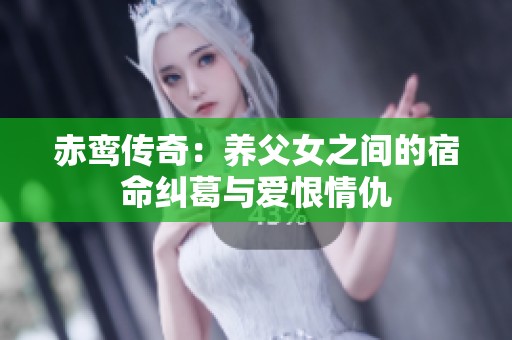 赤鸾传奇：养父女之间的宿命纠葛与爱恨情仇