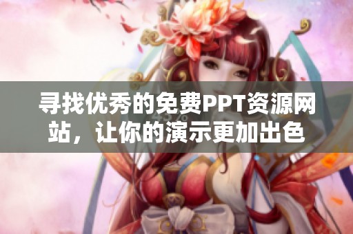 寻找优秀的免费PPT资源网站，让你的演示更加出色