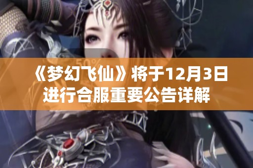 《梦幻飞仙》将于12月3日进行合服重要公告详解