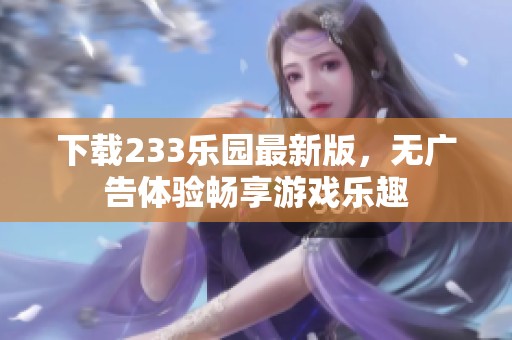 下载233乐园最新版，无广告体验畅享游戏乐趣