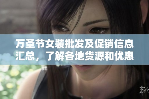万圣节女装批发及促销信息汇总，了解各地货源和优惠活动