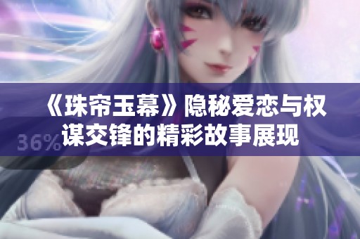 《珠帘玉幕》隐秘爱恋与权谋交锋的精彩故事展现