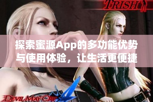 探索蜜源App的多功能优势与使用体验，让生活更便捷