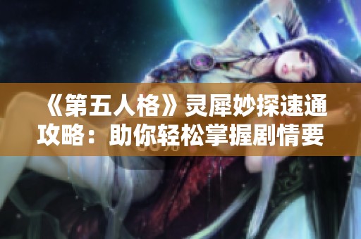《第五人格》灵犀妙探速通攻略：助你轻松掌握剧情要点与技巧