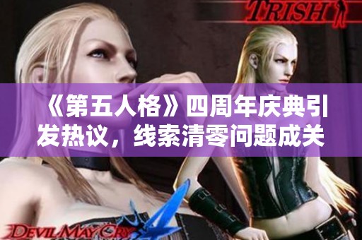 《第五人格》四周年庆典引发热议，线索清零问题成关键焦点