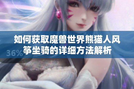 如何获取魔兽世界熊猫人风筝坐骑的详细方法解析