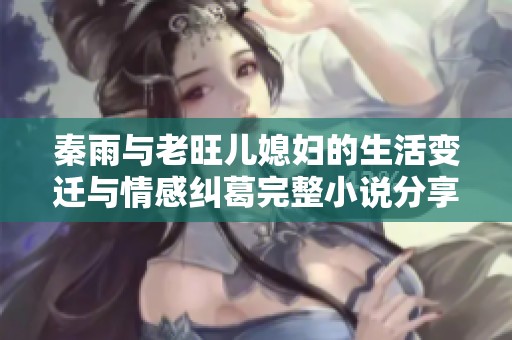 秦雨与老旺儿媳妇的生活变迁与情感纠葛完整小说分享
