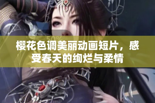樱花色调美丽动画短片，感受春天的绚烂与柔情