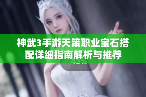 神武3手游天策职业宝石搭配详细指南解析与推荐