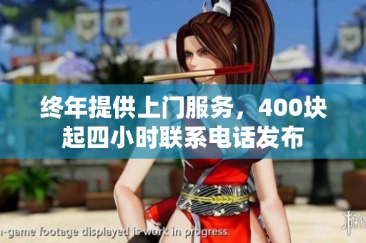 终年提供上门服务，400块起四小时联系电话发布