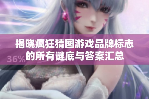 揭晓疯狂猜图游戏品牌标志的所有谜底与答案汇总