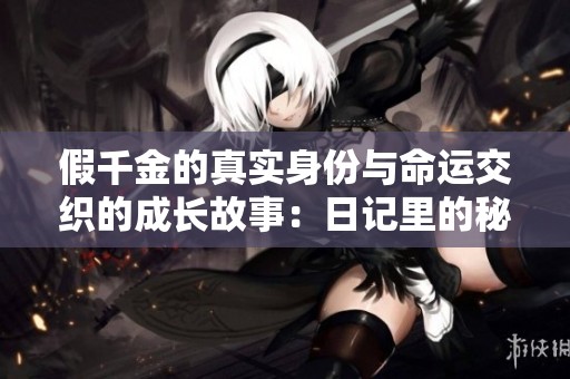 假千金的真实身份与命运交织的成长故事：日记里的秘密与冒险