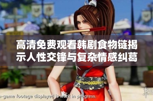 高清免费观看韩剧食物链揭示人性交锋与复杂情感纠葛