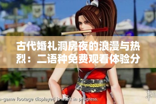古代婚礼洞房夜的浪漫与热烈：二语种免费观看体验分享