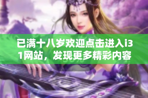 已满十八岁欢迎点击进入i31网站，发现更多精彩内容与活动