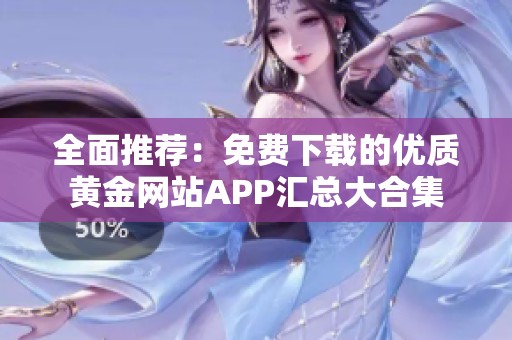 全面推荐：免费下载的优质黄金网站APP汇总大合集