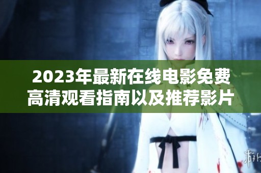 2023年最新在线电影免费高清观看指南以及推荐影片汇总
