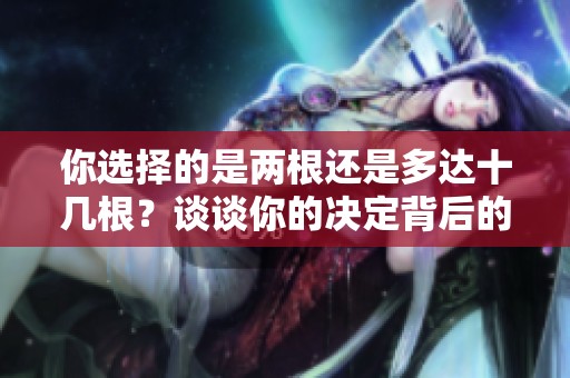 你选择的是两根还是多达十几根？谈谈你的决定背后的考虑因素