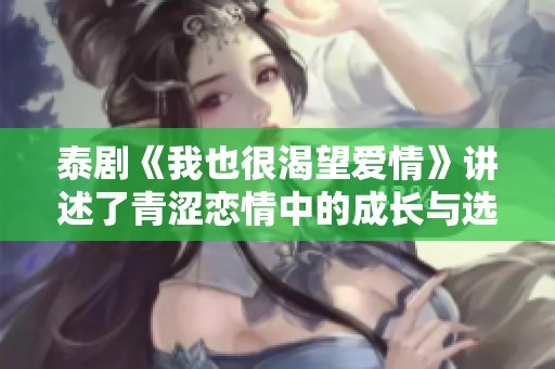 泰剧《我也很渴望爱情》讲述了青涩恋情中的成长与选择